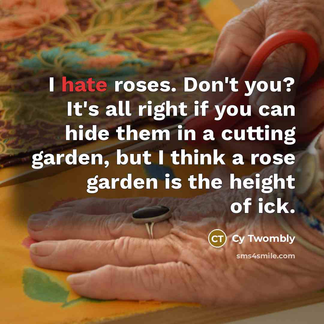 “I hate roses. Don't you? It's all right if you…” quote by Cy Twombly