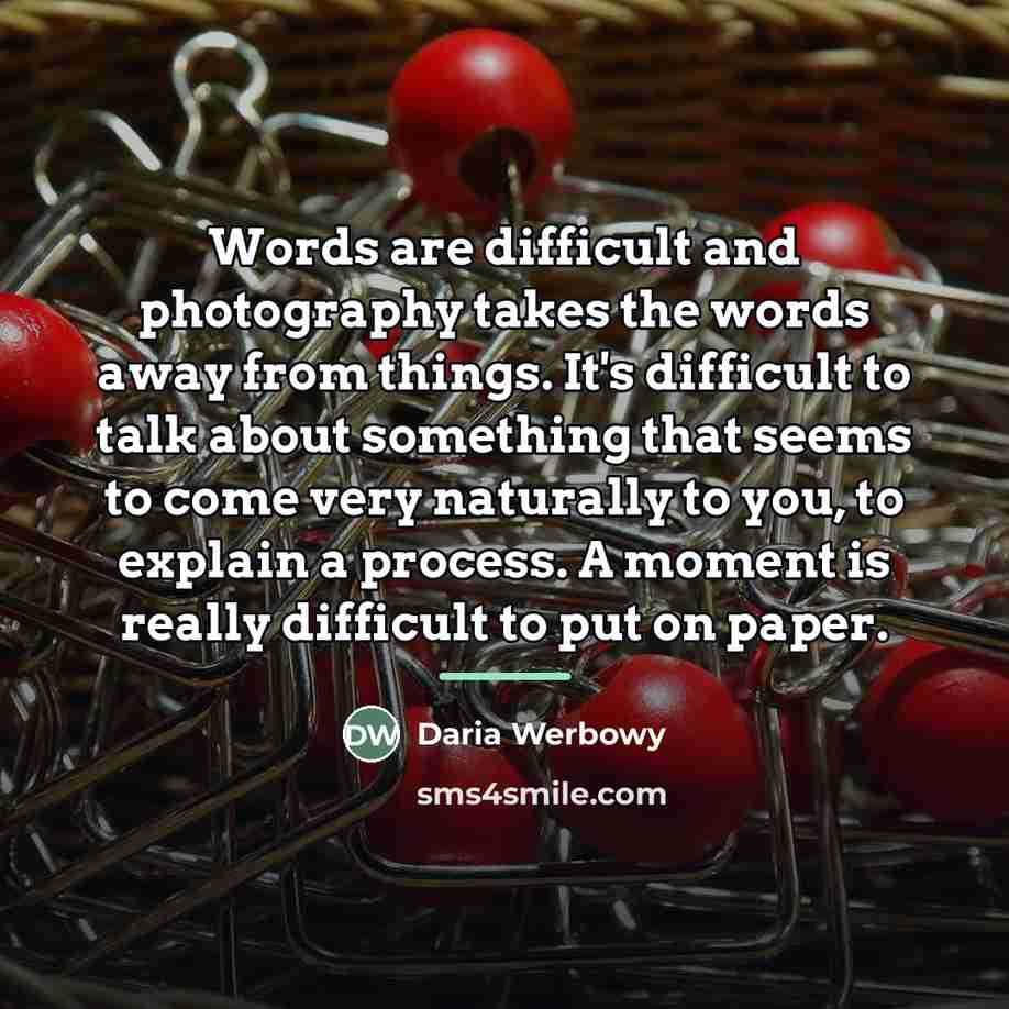 “Words are difficult and photography takes the words away from…” quote by Daria Werbowy