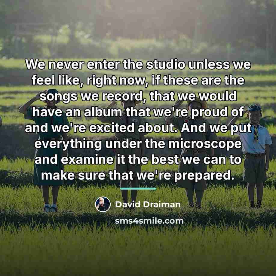 “We never enter the studio unless we feel like, right…” quote by David Draiman