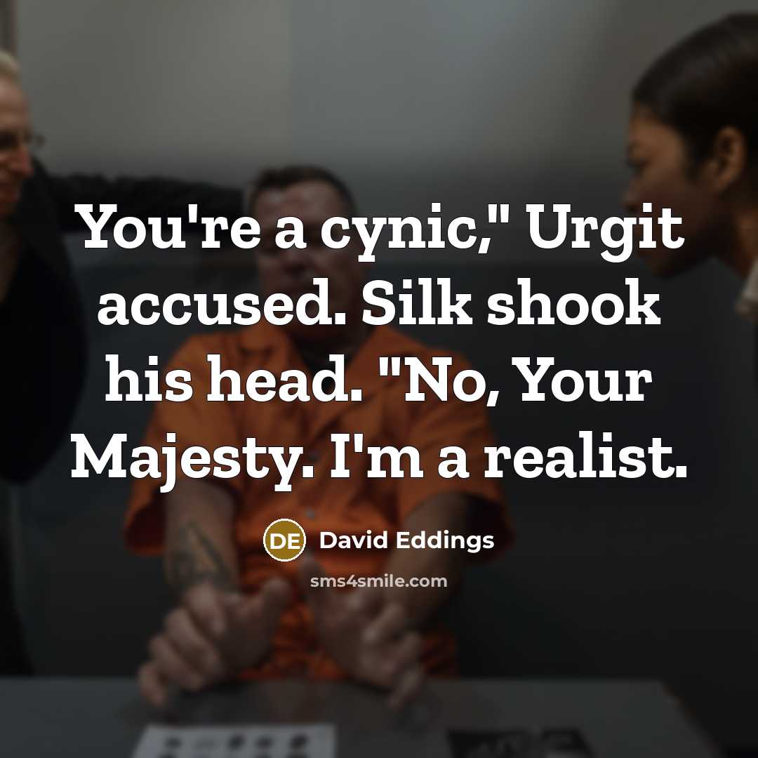 “You're a cynic," Urgit accused. Silk shook his head. "No,…” quote by David Eddings