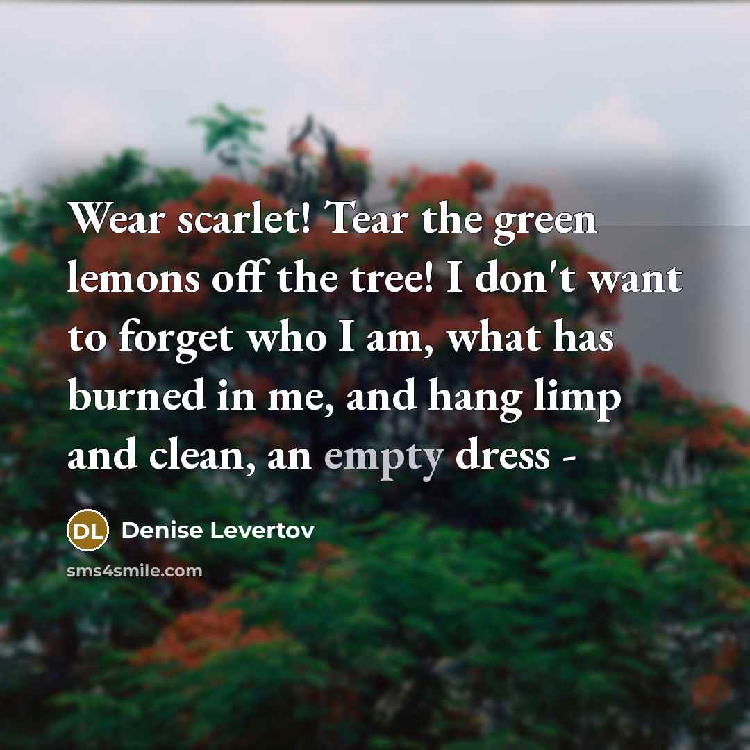 “Wear scarlet! Tear the green lemons off the tree! I…” quote by Denise Levertov