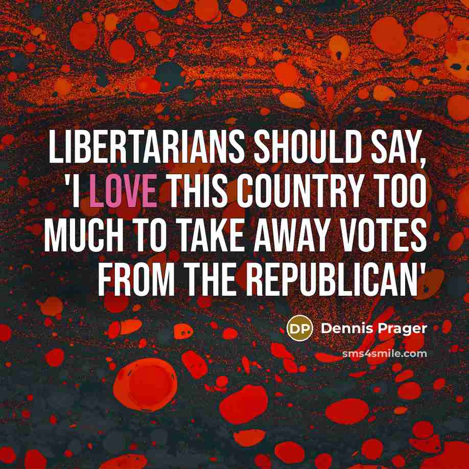 “Libertarians should say, 'I love this country too much to…” quote by Dennis Prager
