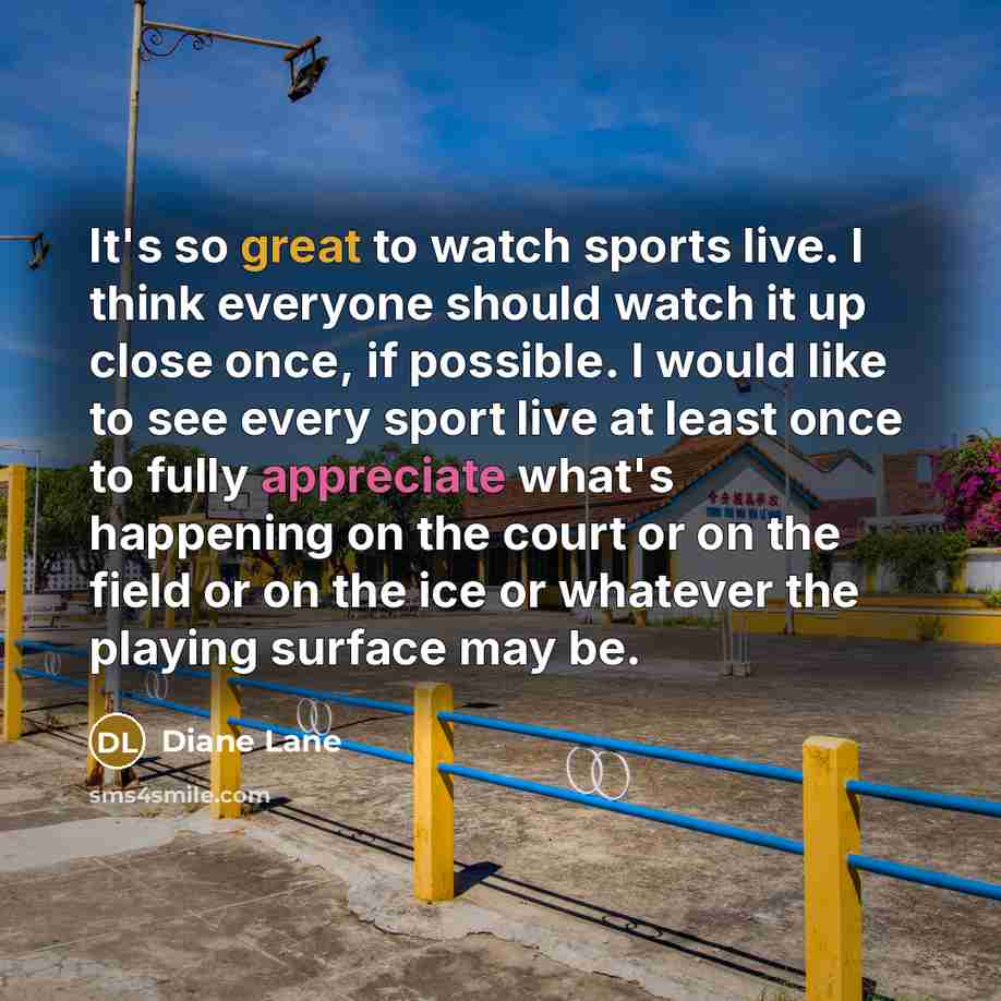 “It's so great to watch sports live. I think everyone…” quote by Diane Lane