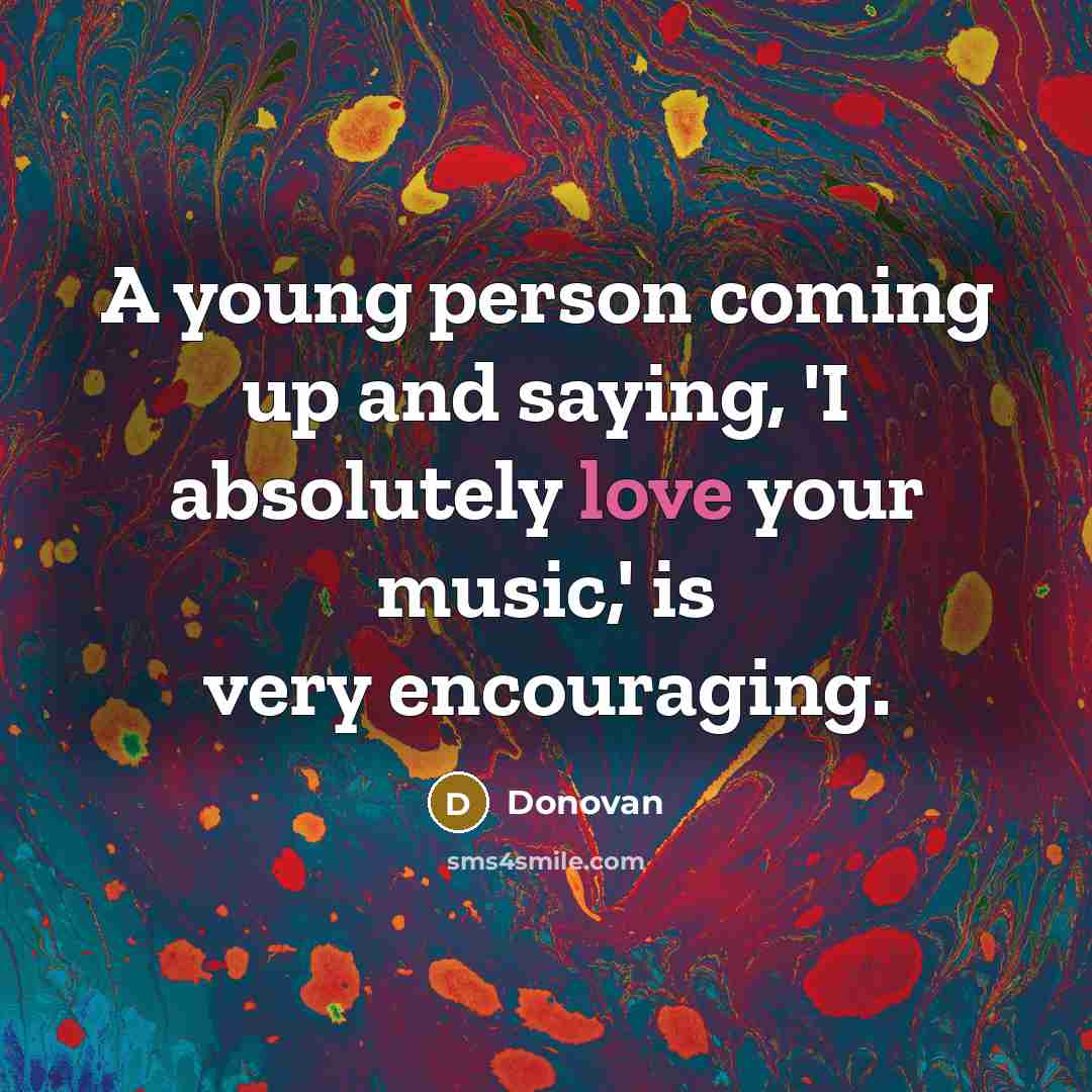 “A young person coming up and saying, 'I absolutely love…” quote by Donovan