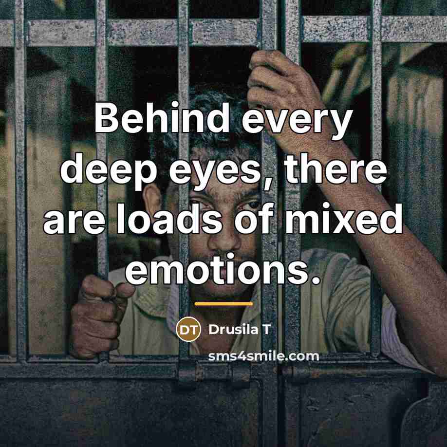 “Behind every deep eyes, there are loads of mixed emotions.…” quote by Drusila T