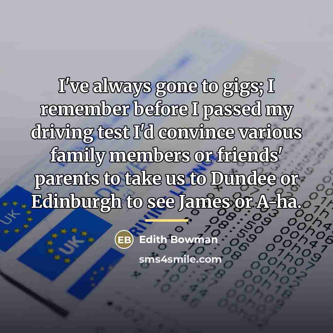 “I've always gone to gigs; I remember before I passed…” quote by Edith Bowman
