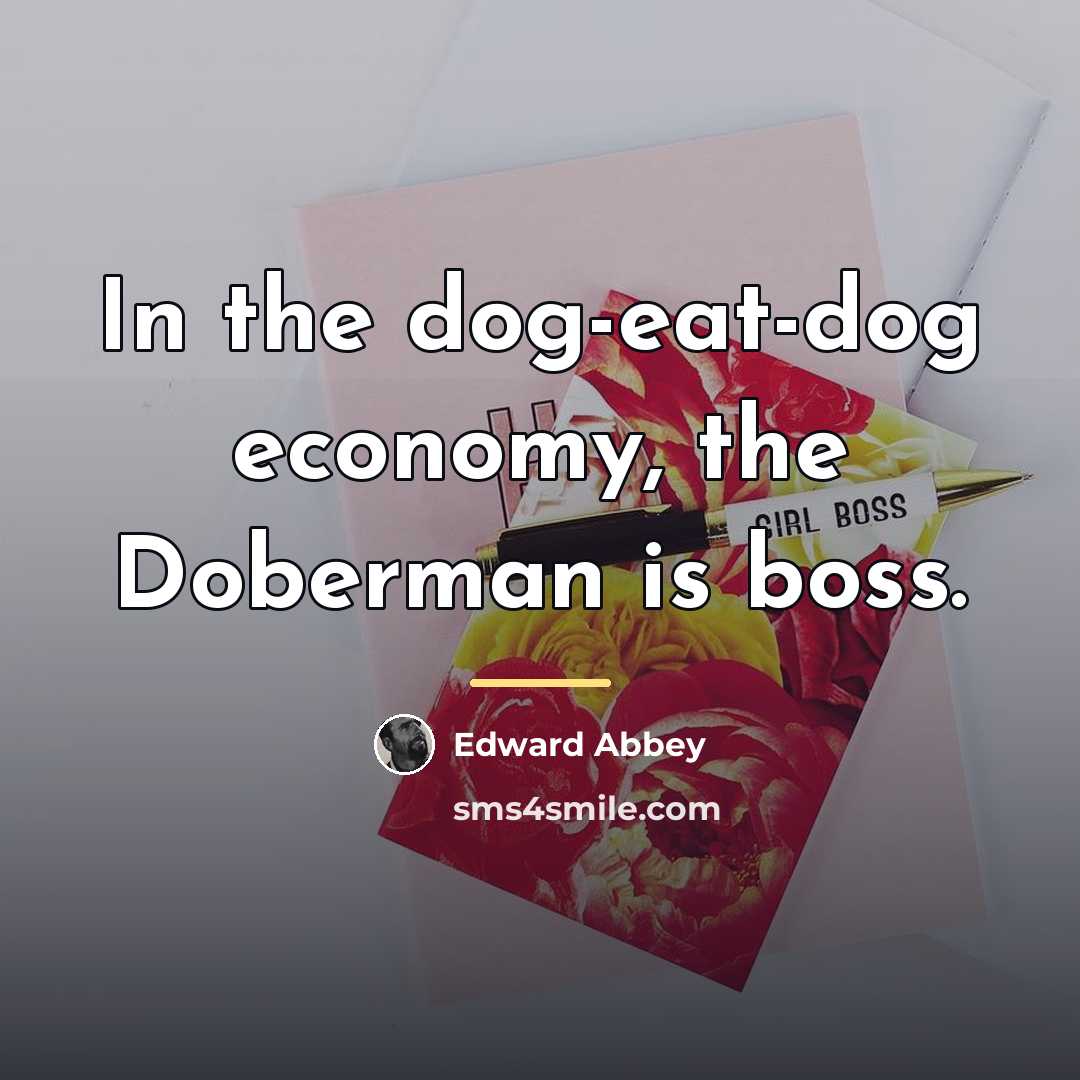 “In the dog-eat-dog economy, the Doberman is boss.…” quote by Edward Abbey