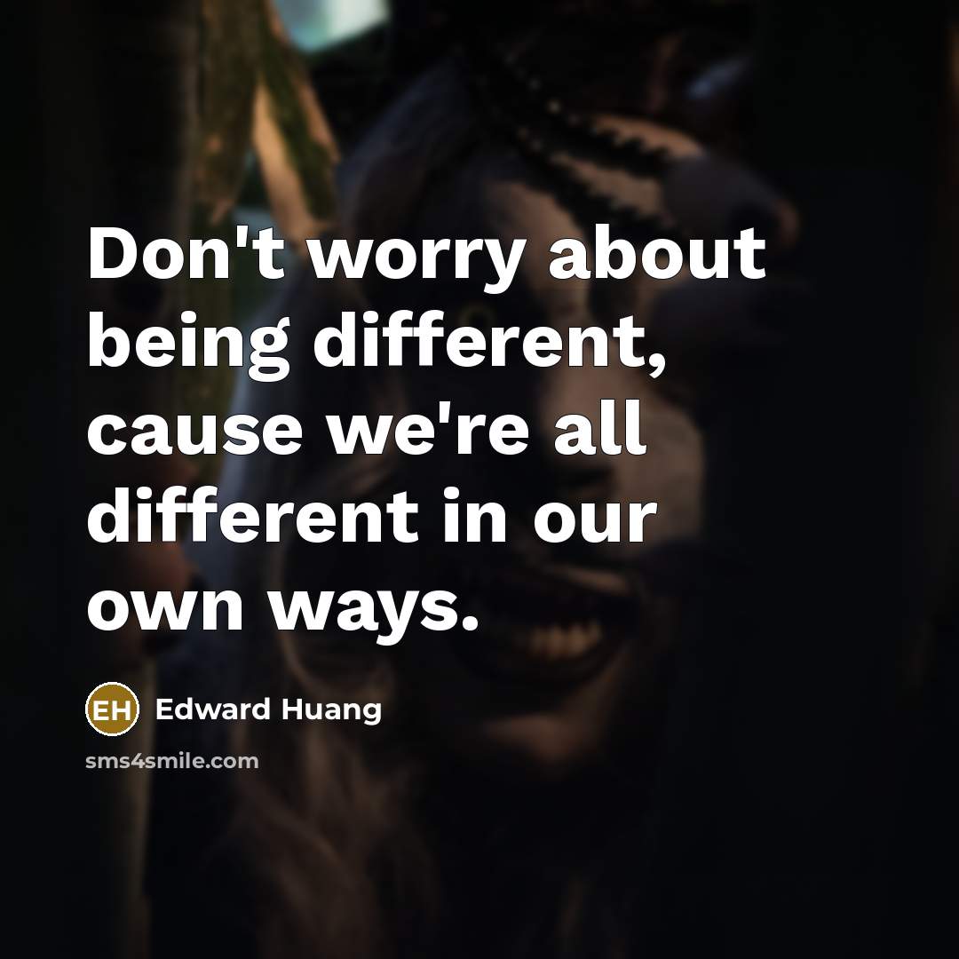 “Don't worry about being different, cause we're all different in…” quote by Edward Huang