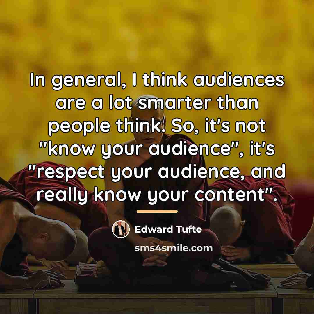 “In general, I think audiences are a lot smarter than…” quote by Edward Tufte
