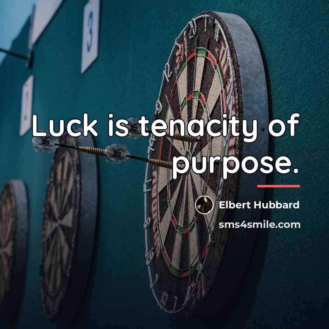 “Luck is tenacity of purpose.…” quote by Elbert Hubbard