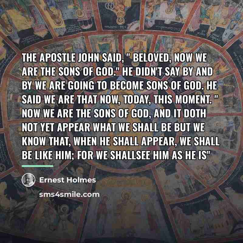 “The Apostle John said, " Beloved, now we are the…” quote by Ernest Holmes