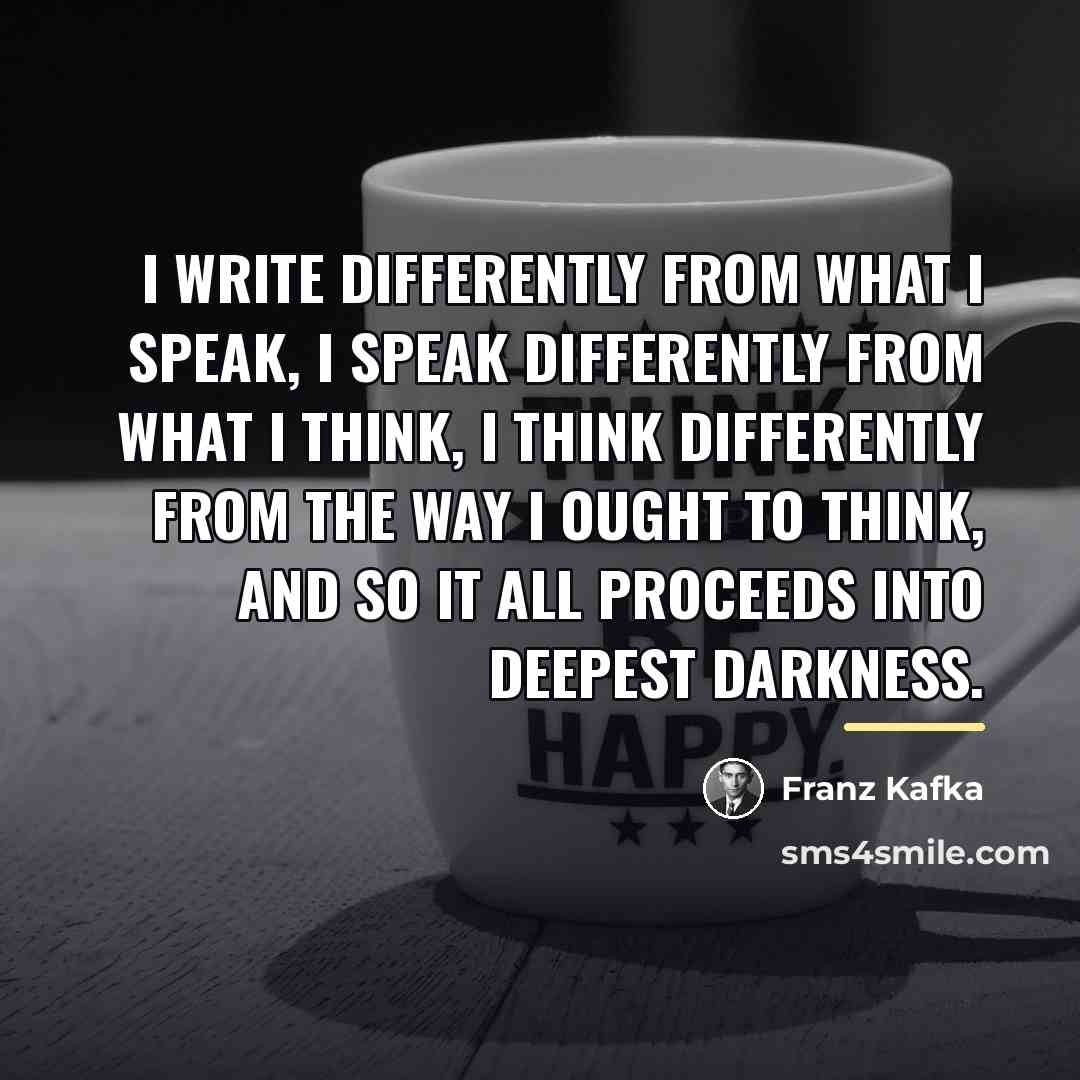 “I write differently from what I speak, I speak differently…” quote by Franz Kafka