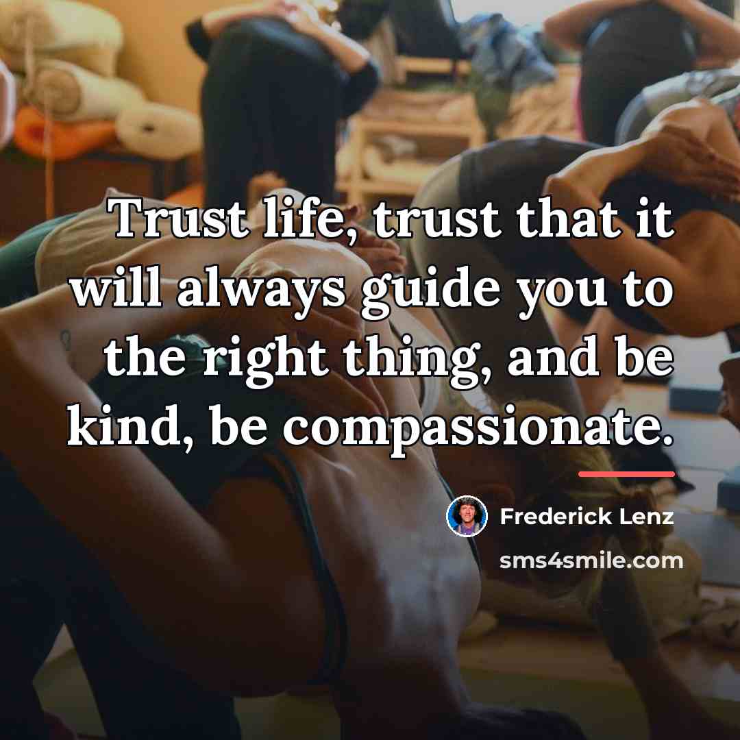“Trust life, trust that it will always guide you to…” quote by Frederick Lenz