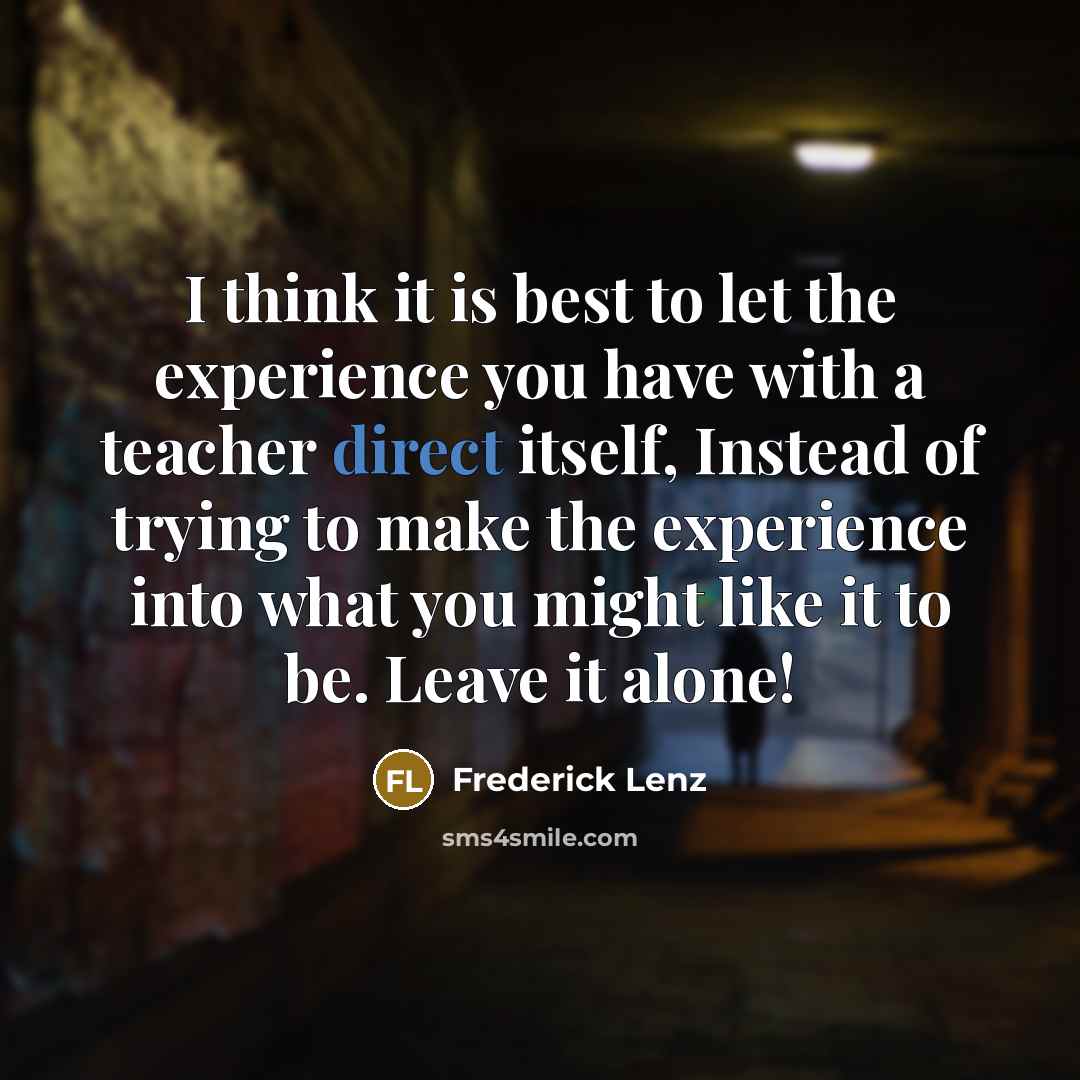“I think it is best to let the experience you…” quote by Frederick Lenz