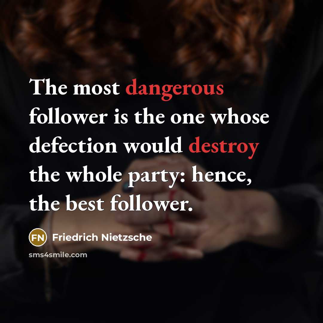 “The most dangerous follower is the one whose defection would…” quote by Friedrich Nietzsche