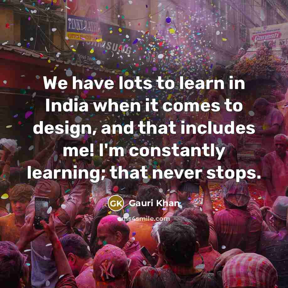 “We have lots to learn in India when it comes…” quote by Gauri Khan