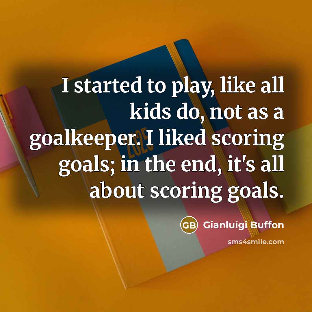 “I started to play, like all kids do, not as…” quote by Gianluigi Buffon
