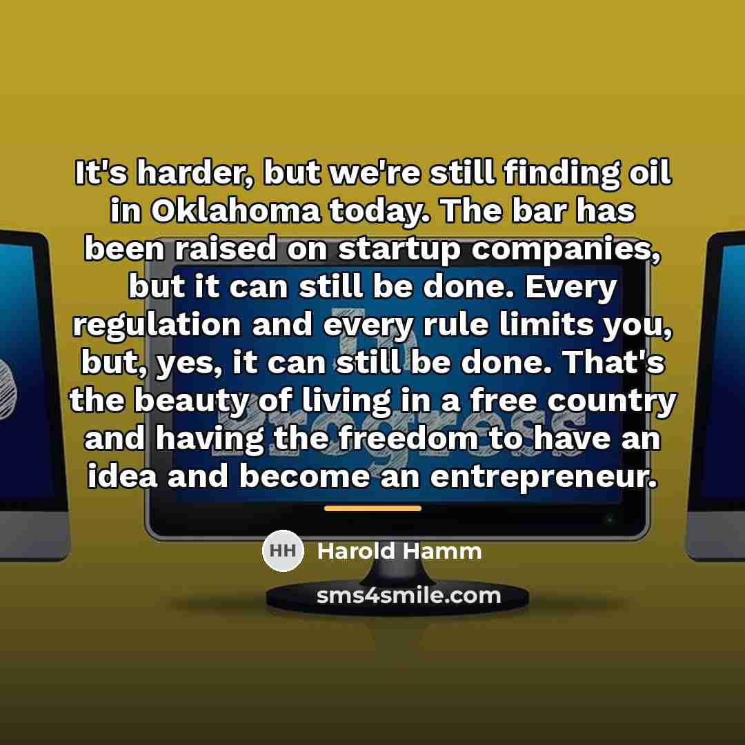 “It's harder, but we're still finding oil in Oklahoma today.…” quote by Harold Hamm