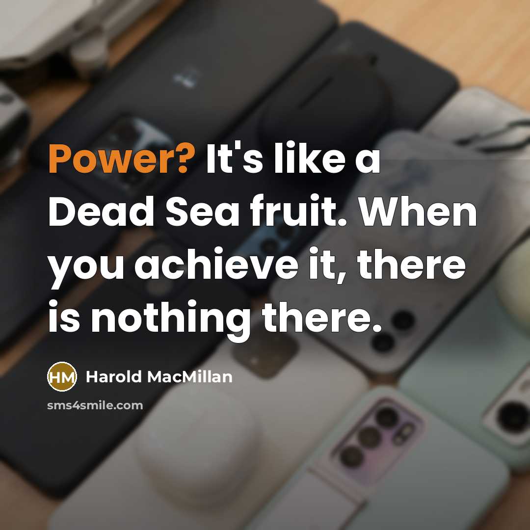 “Power? It's like a Dead Sea fruit. When you achieve…” quote by Harold MacMillan