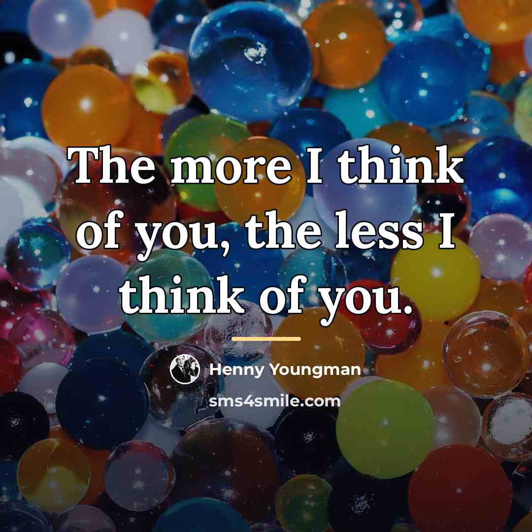 “The more I think of you, the less I think…” quote by Henny Youngman