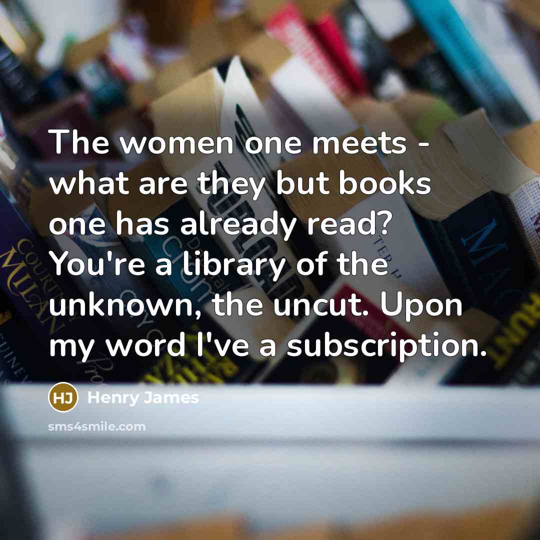 “The women one meets - what are they but books…” quote by Henry James