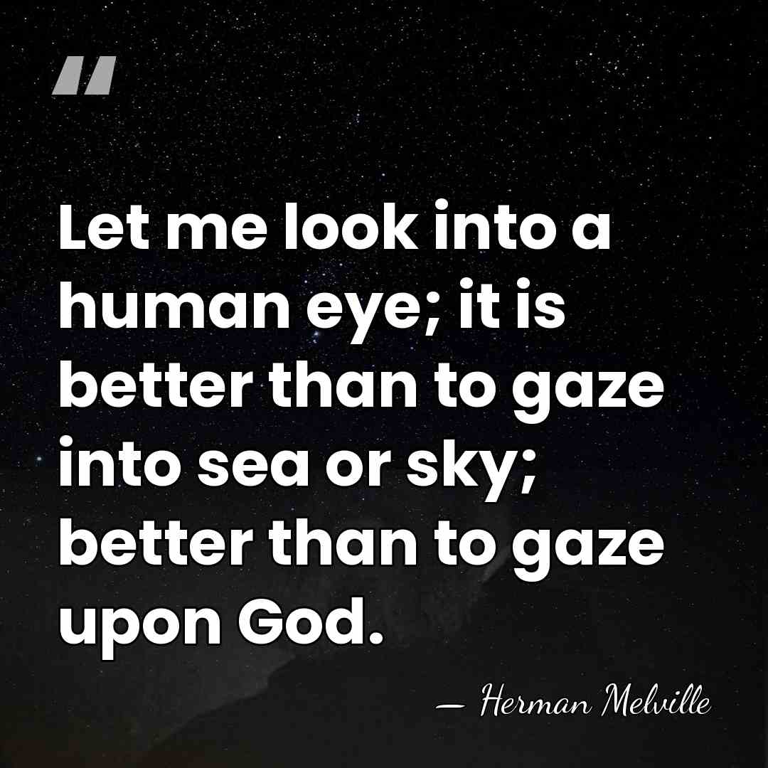 Let me look into a human eye; it is better than to&hellip; - Herman Melville