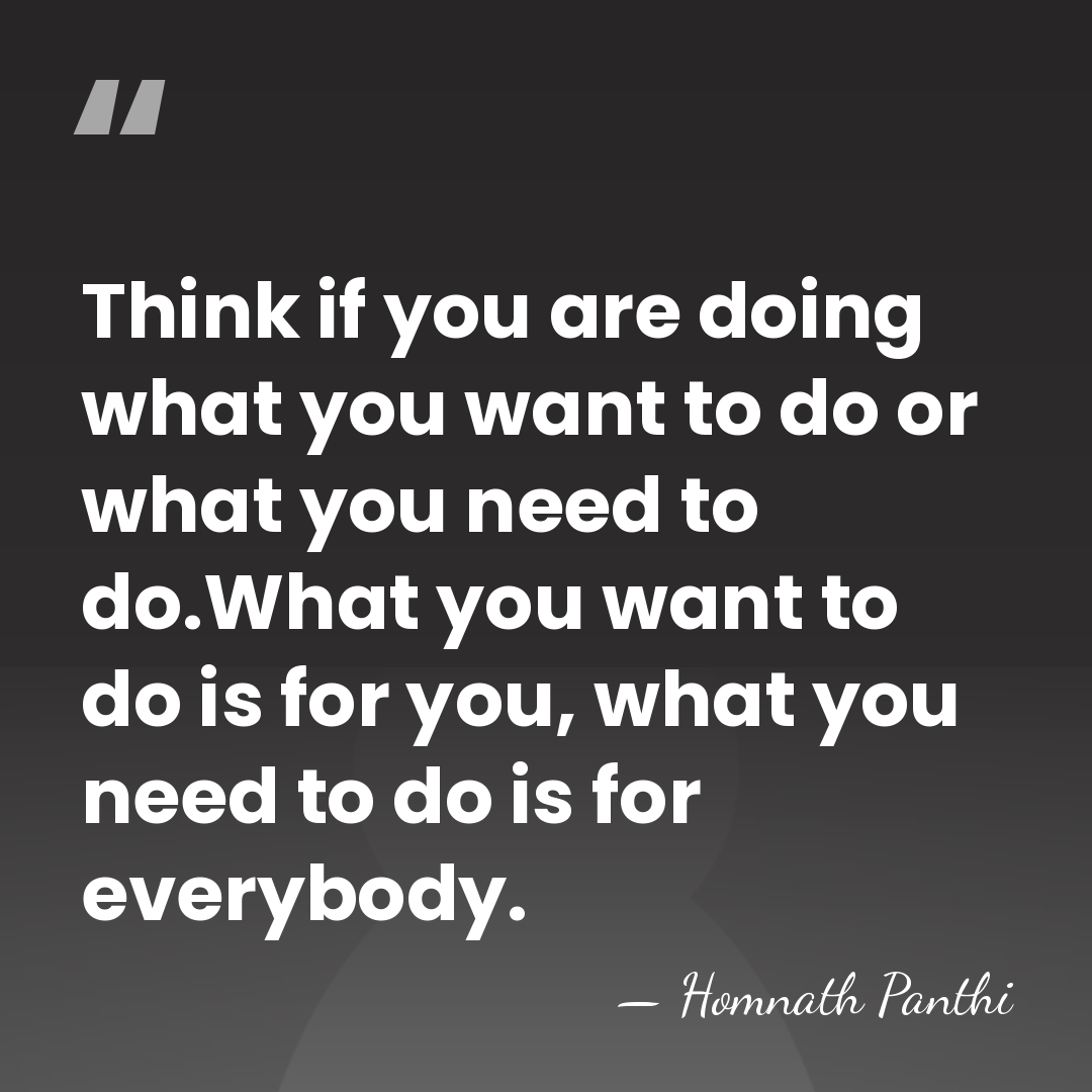 Think if you are doing what you want to do or what&hellip; - Homnath Panthi