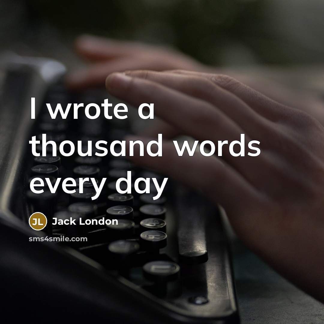 “I wrote a thousand words every day…” quote by Jack London