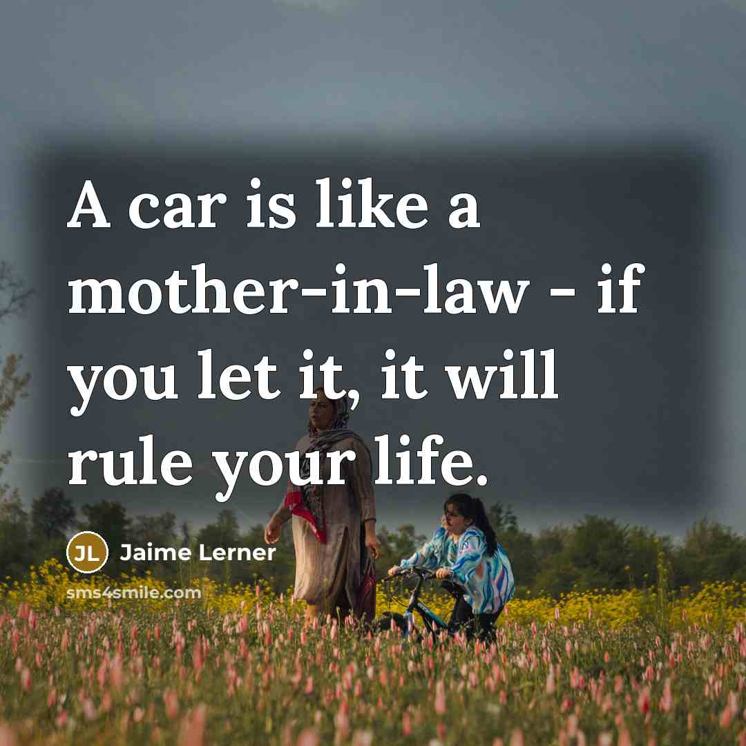 “A car is like a mother-in-law - if you let…” quote by Jaime Lerner