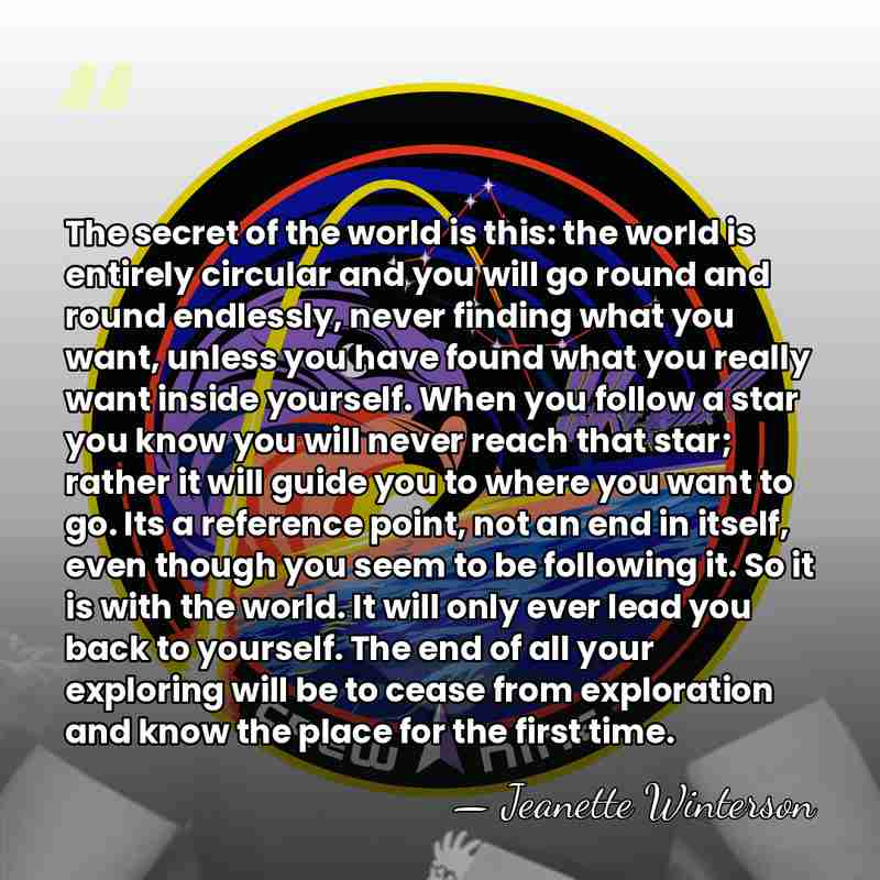 The secret of the world is this: the world is entirely circular&hellip; - Jeanette Winterson