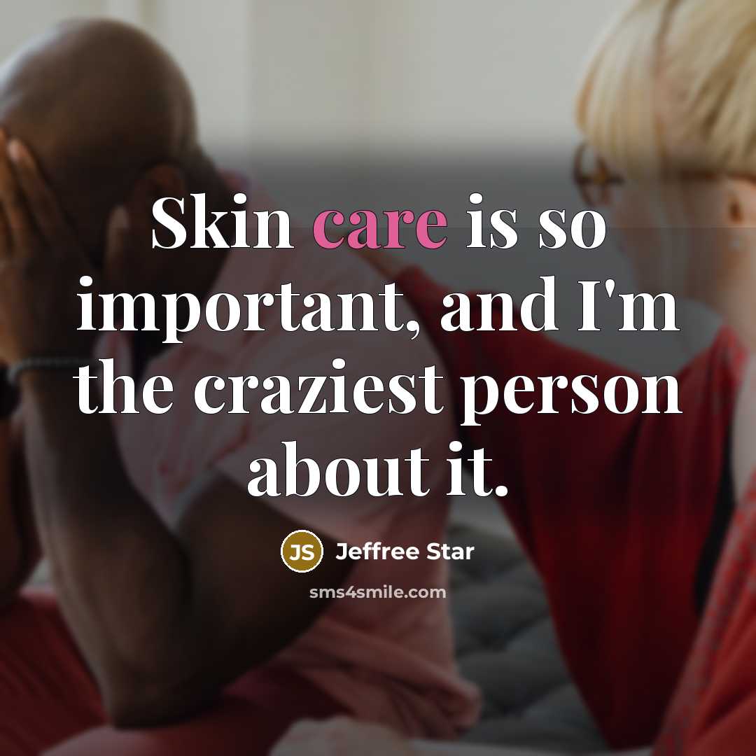 “Skin care is so important, and I'm the craziest person…” quote by Jeffree Star