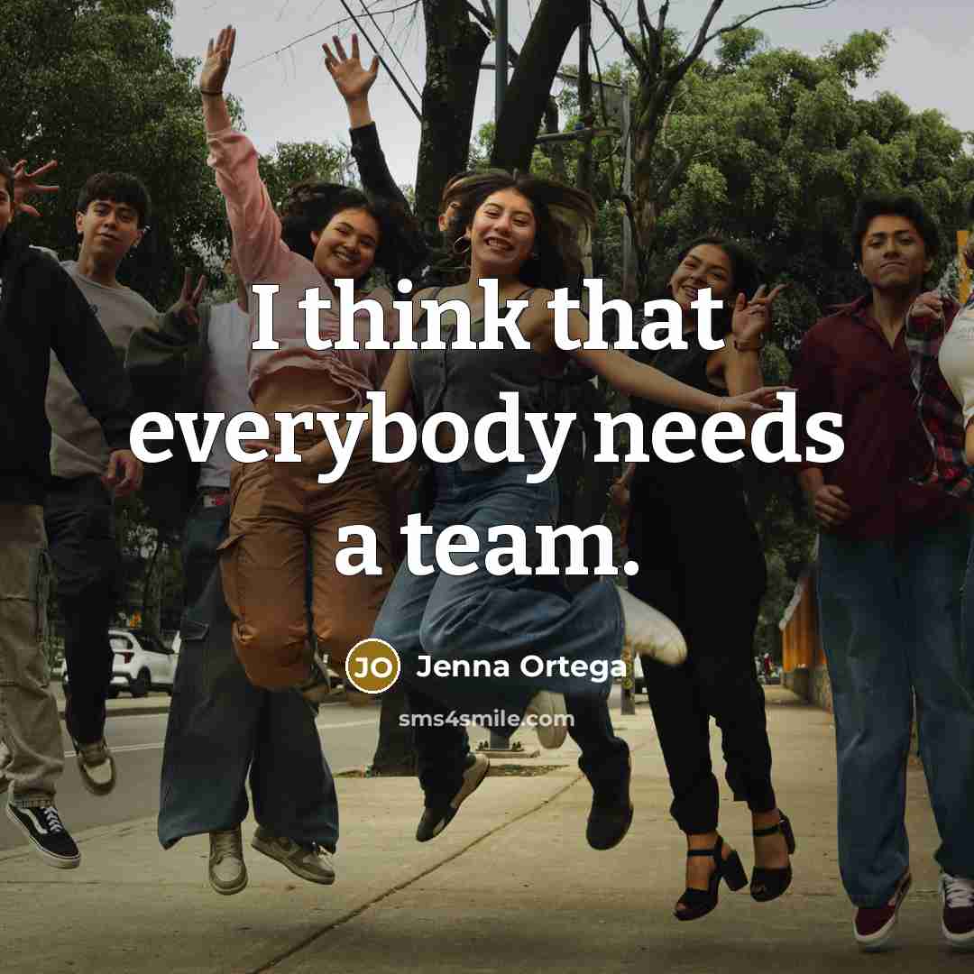 “I think that everybody needs a team.…” quote by Jenna Ortega