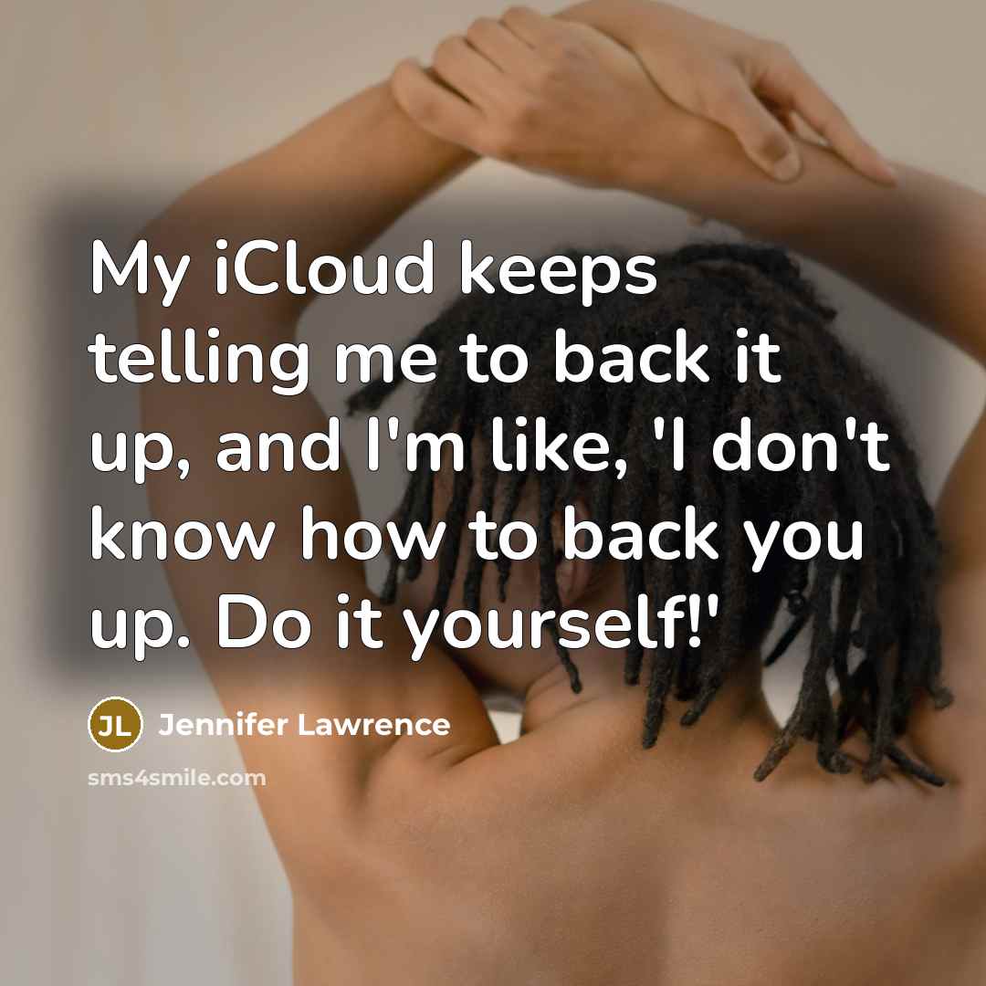 “My iCloud keeps telling me to back it up, and…” quote by Jennifer Lawrence
