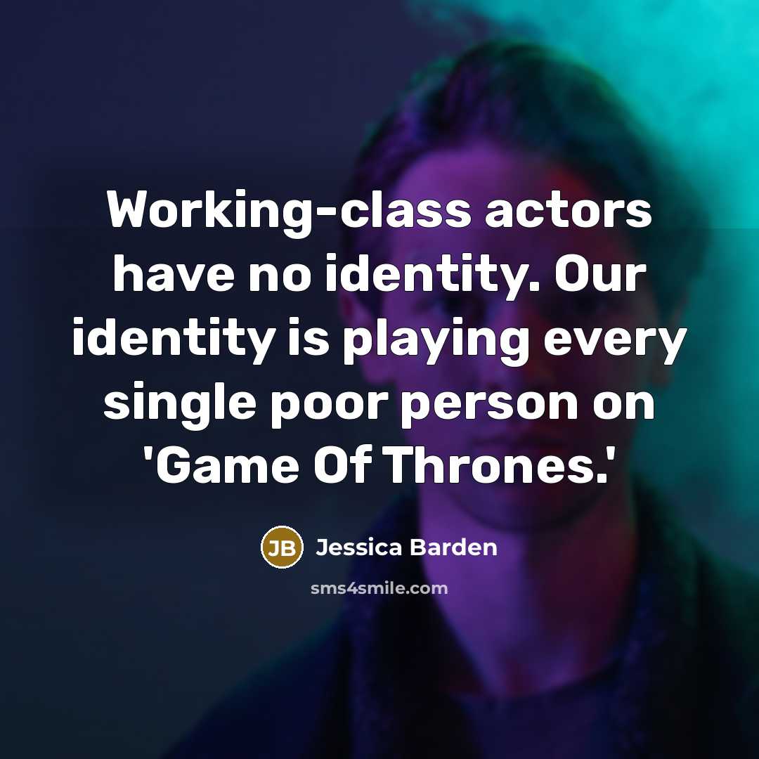 “Working-class actors have no identity. Our identity is playing every single poor person on 'Game Of Thrones.'” quote by Jessica Barden