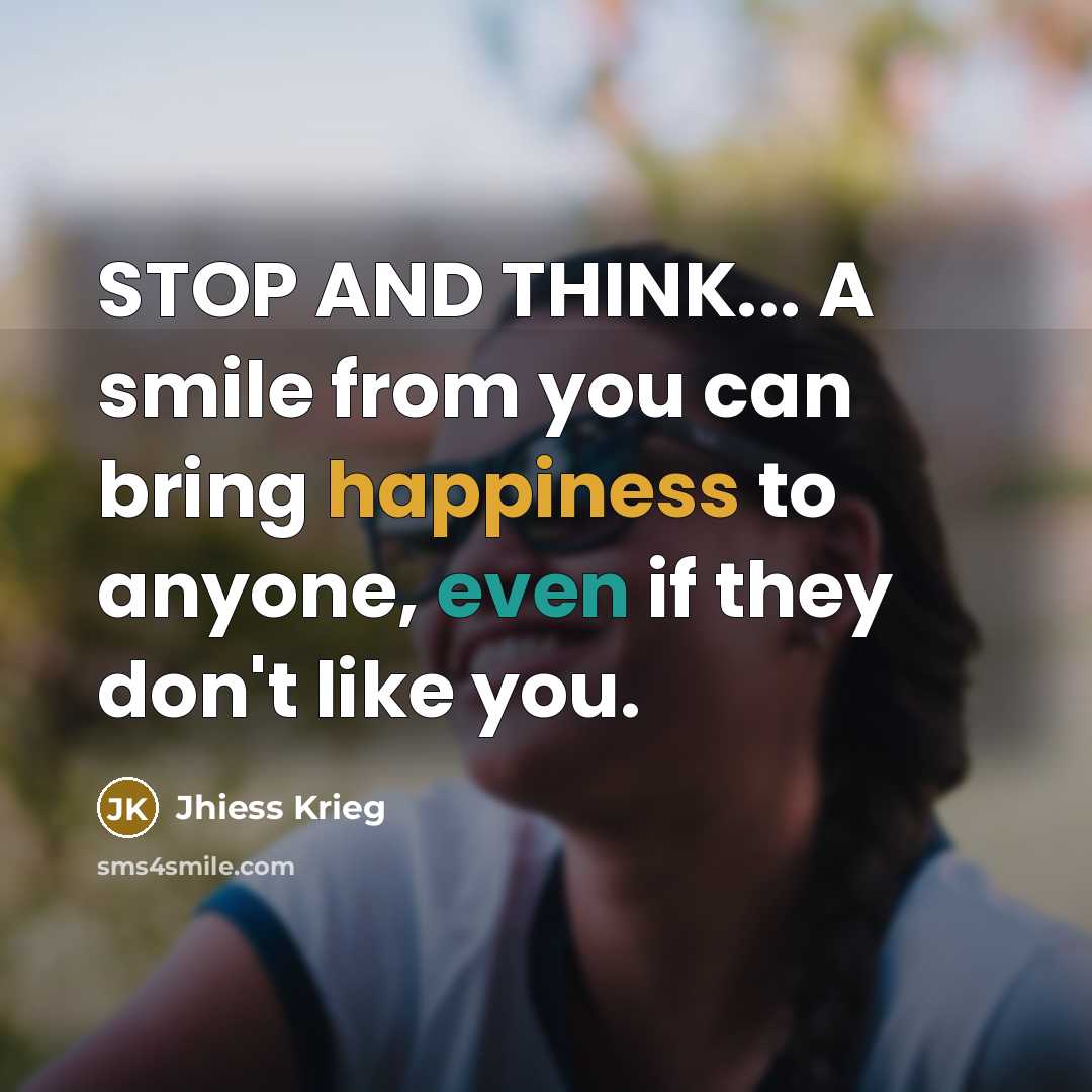 “STOP AND THINK... A smile from you can bring happiness…” quote by Jhiess Krieg