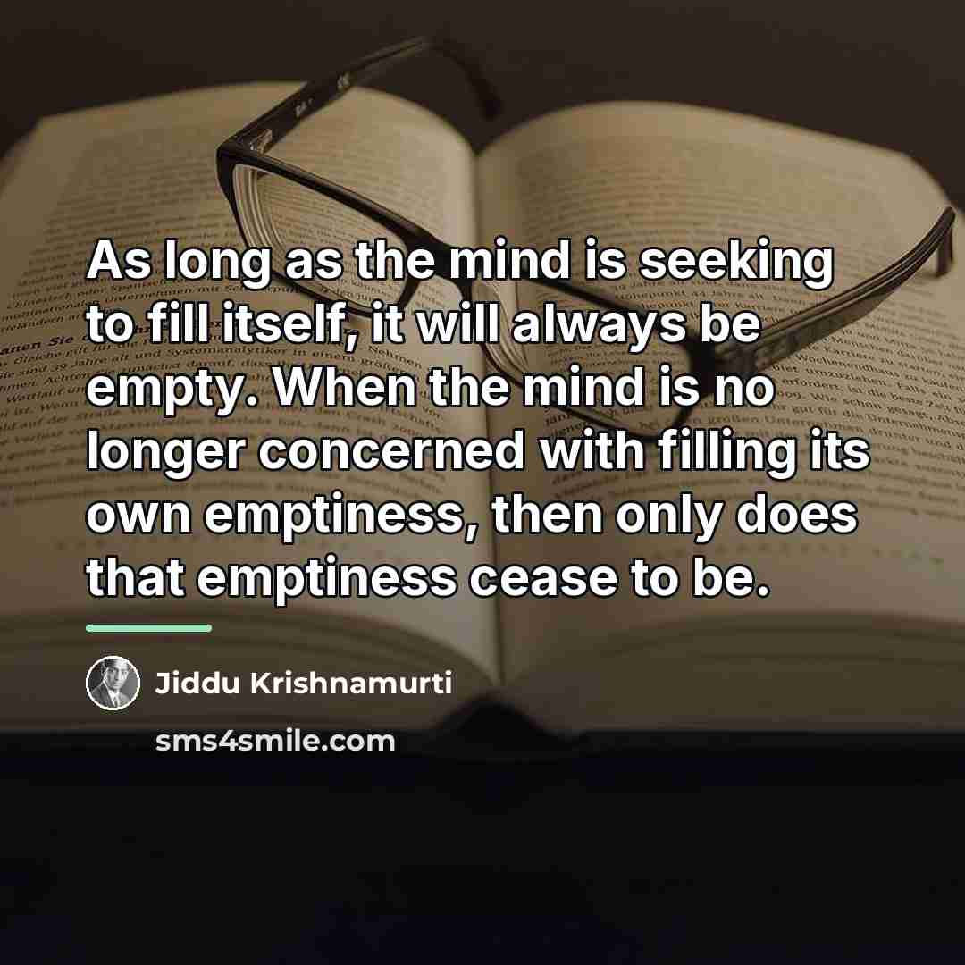 “As long as the mind is seeking to fill itself,…” quote by Jiddu Krishnamurti