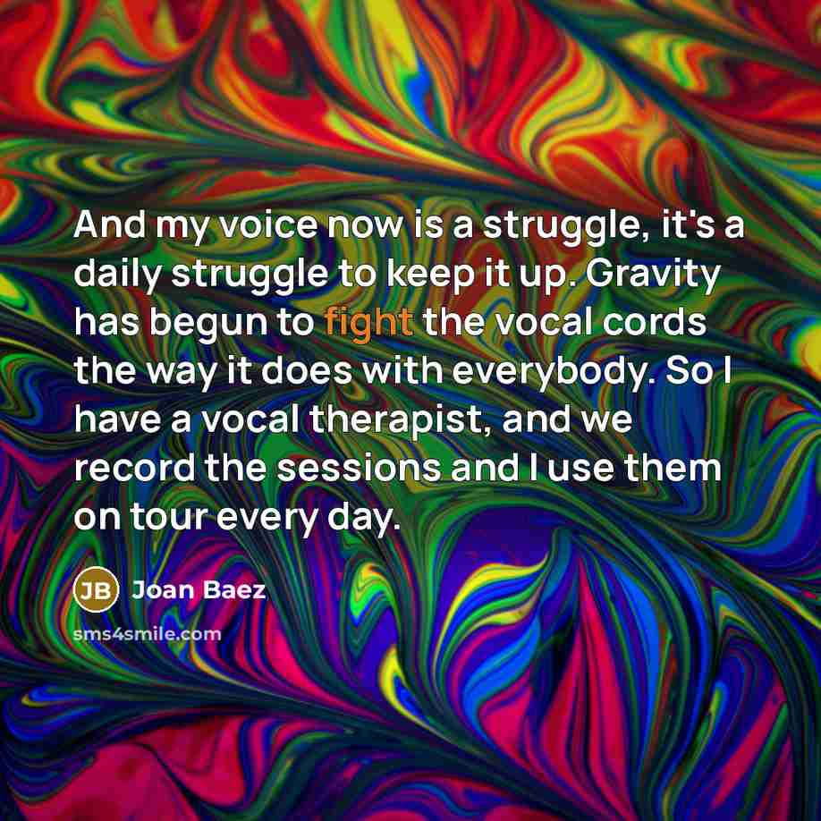 “And my voice now is a struggle, it's a daily…” quote by Joan Baez