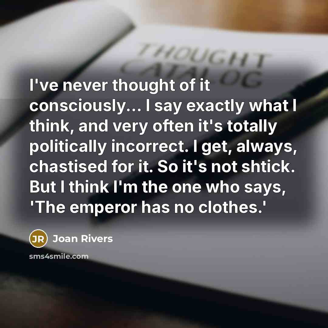 “I've never thought of it consciously... I say exactly what…” quote by Joan Rivers
