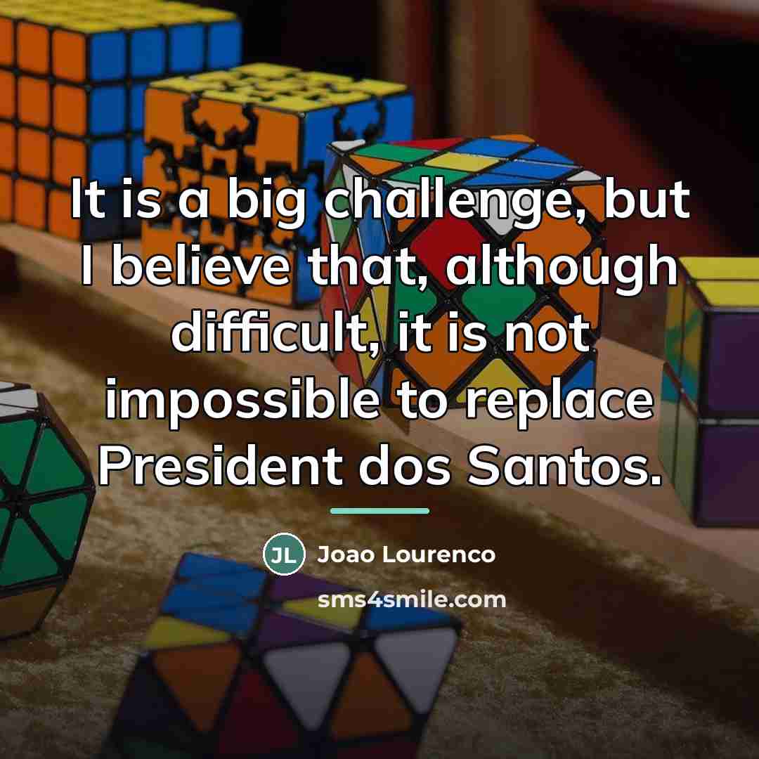 “It is a big challenge, but I believe that, although…” quote by Joao Lourenco