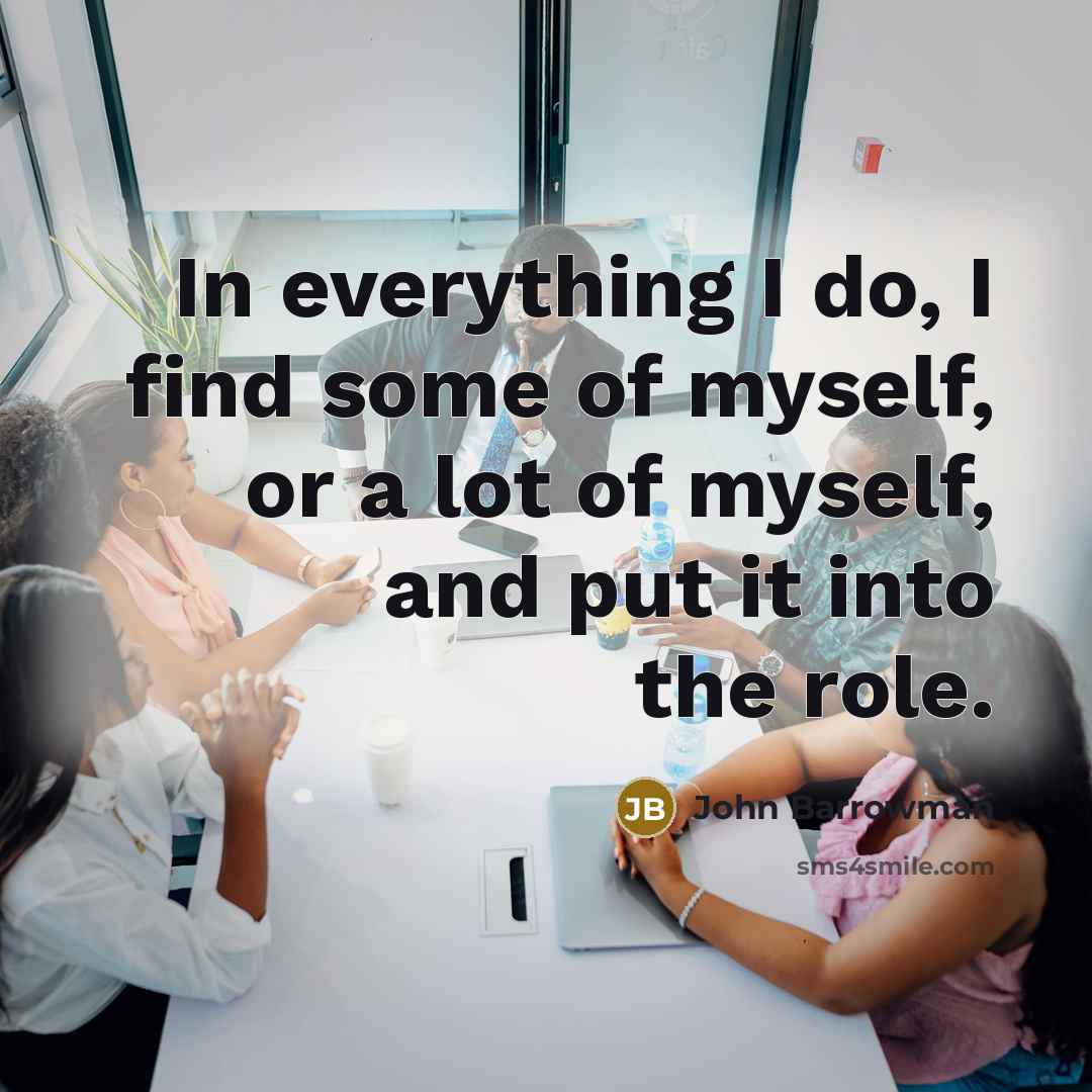 “In everything I do, I find some of myself, or…” quote by John Barrowman