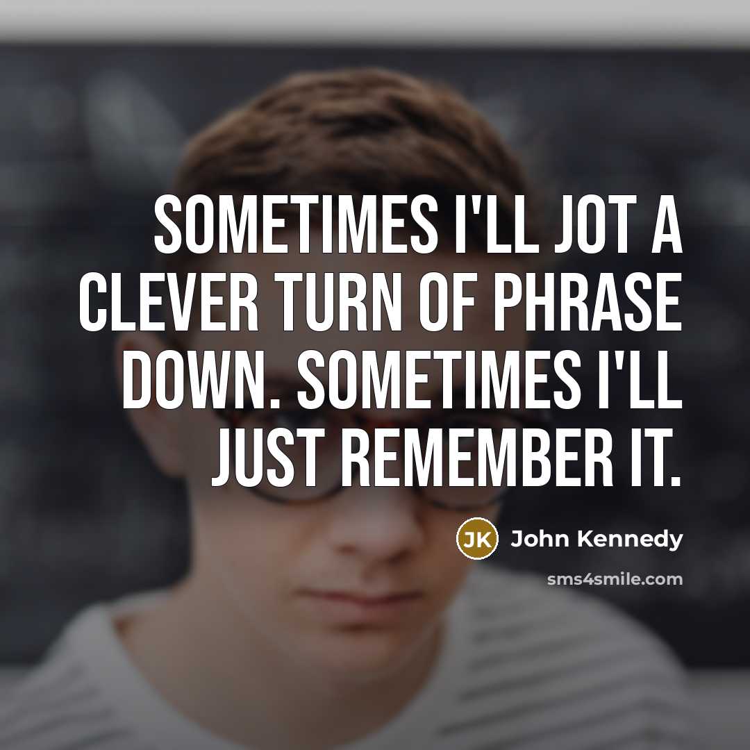 “Sometimes I'll jot a clever turn of phrase down. Sometimes…” quote by John Kennedy