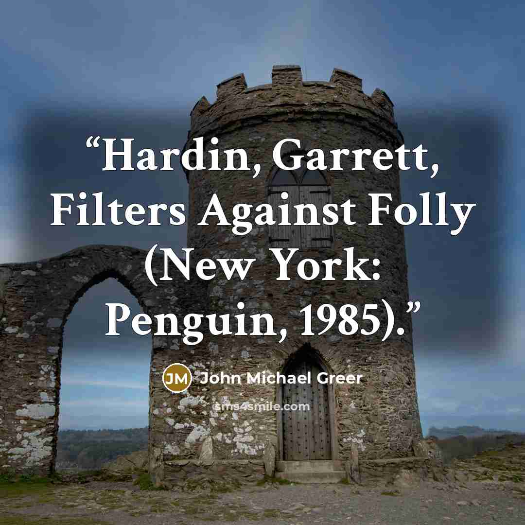 “Hardin, Garrett, Filters Against Folly (New York: Penguin, 1985).” quote by John Michael Greer