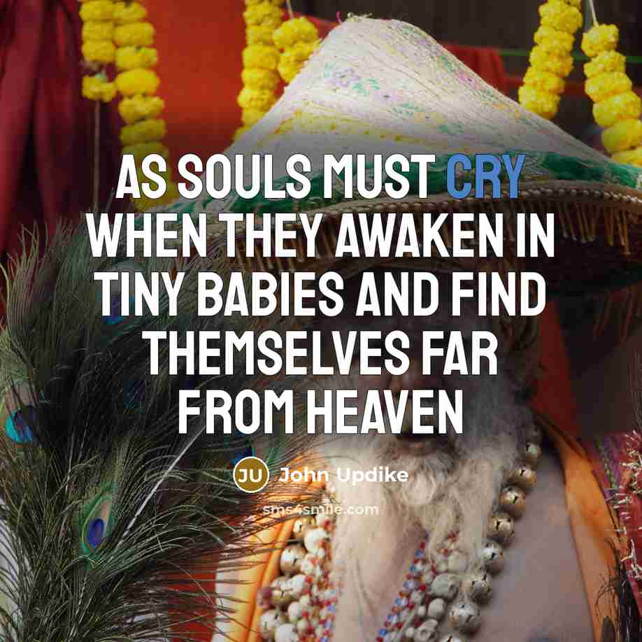 “As souls must cry when they awaken in tiny babies…” quote by John Updike