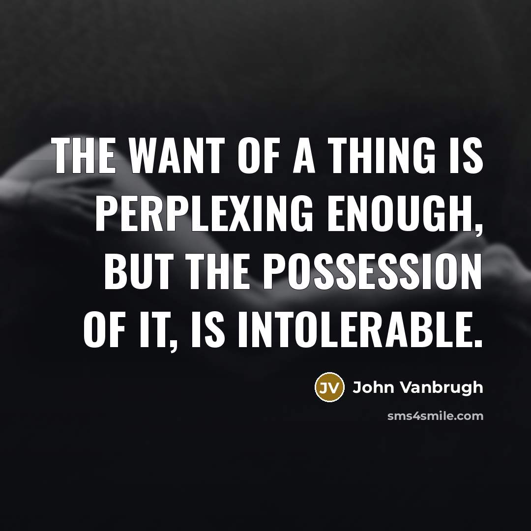 “The want of a thing is perplexing enough, but the…” quote by John Vanbrugh