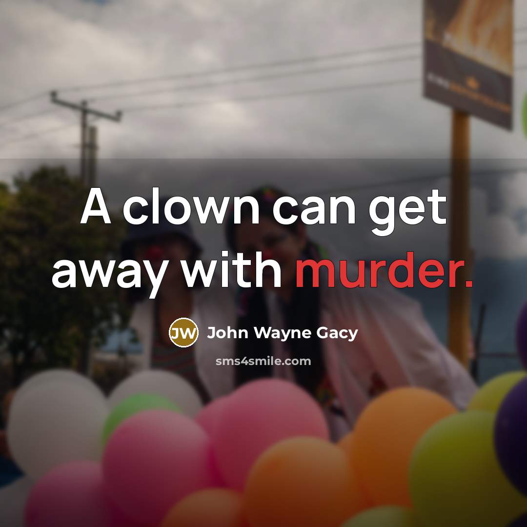 “A clown can get away with murder.…” quote by John Wayne Gacy