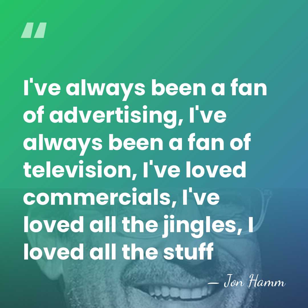 I've always been a fan of advertising, I've always been a fan&hellip; - Jon Hamm