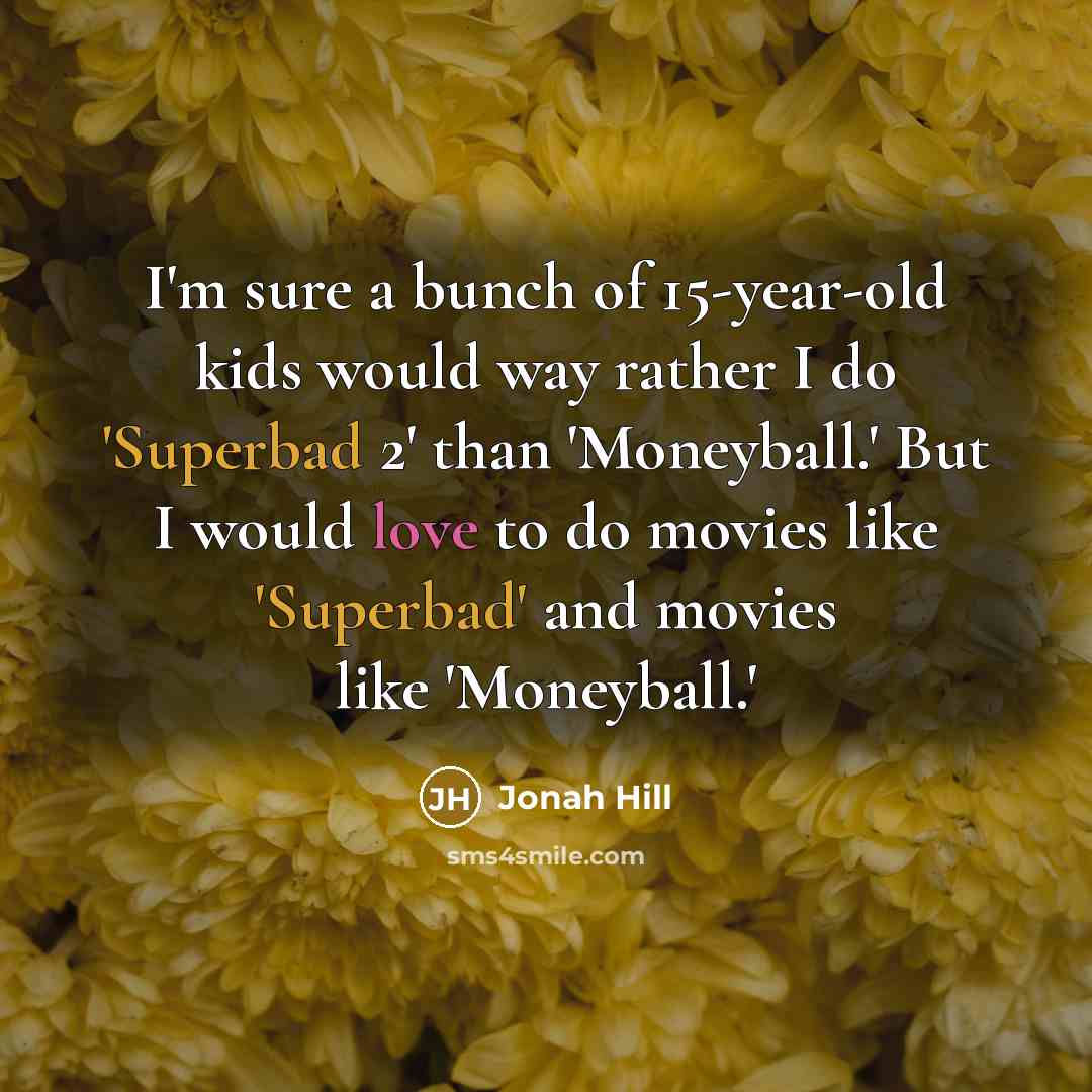 “I'm sure a bunch of 15-year-old kids would way rather…” quote by Jonah Hill