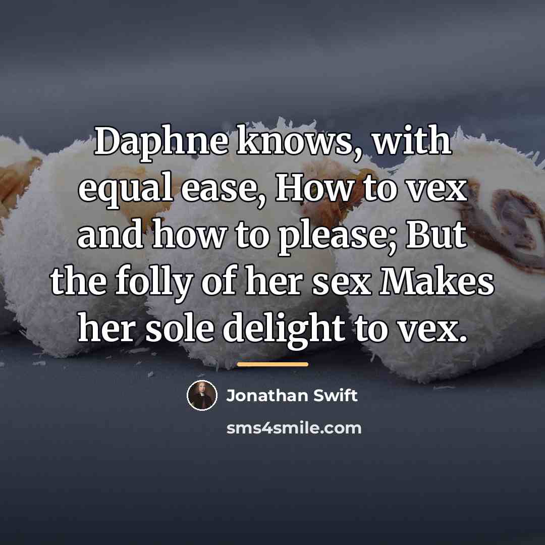 “Daphne knows, with equal ease, How to vex and how…” quote by Jonathan Swift