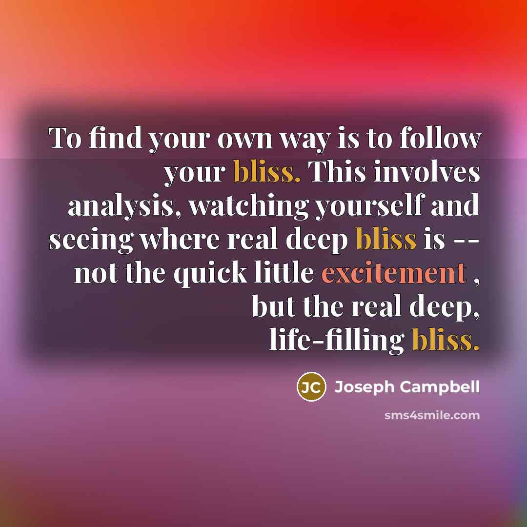 “To find your own way is to follow your bliss.…” quote by Joseph Campbell
