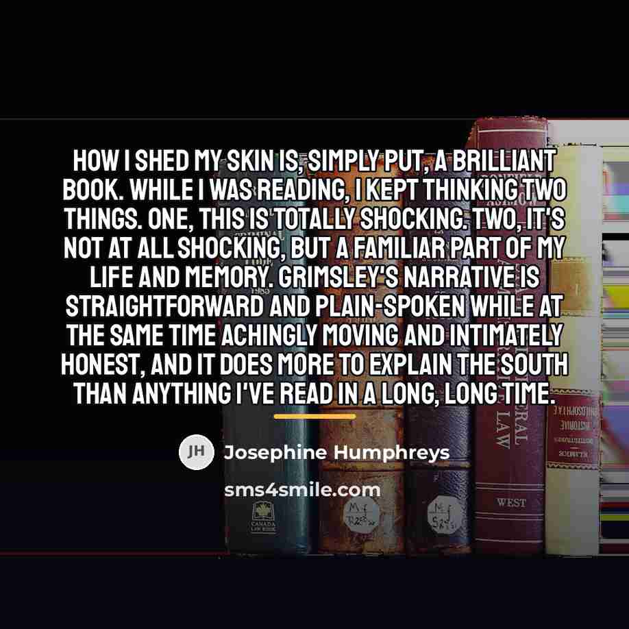“How I Shed My Skin is, simply put, a brilliant…” quote by Josephine Humphreys